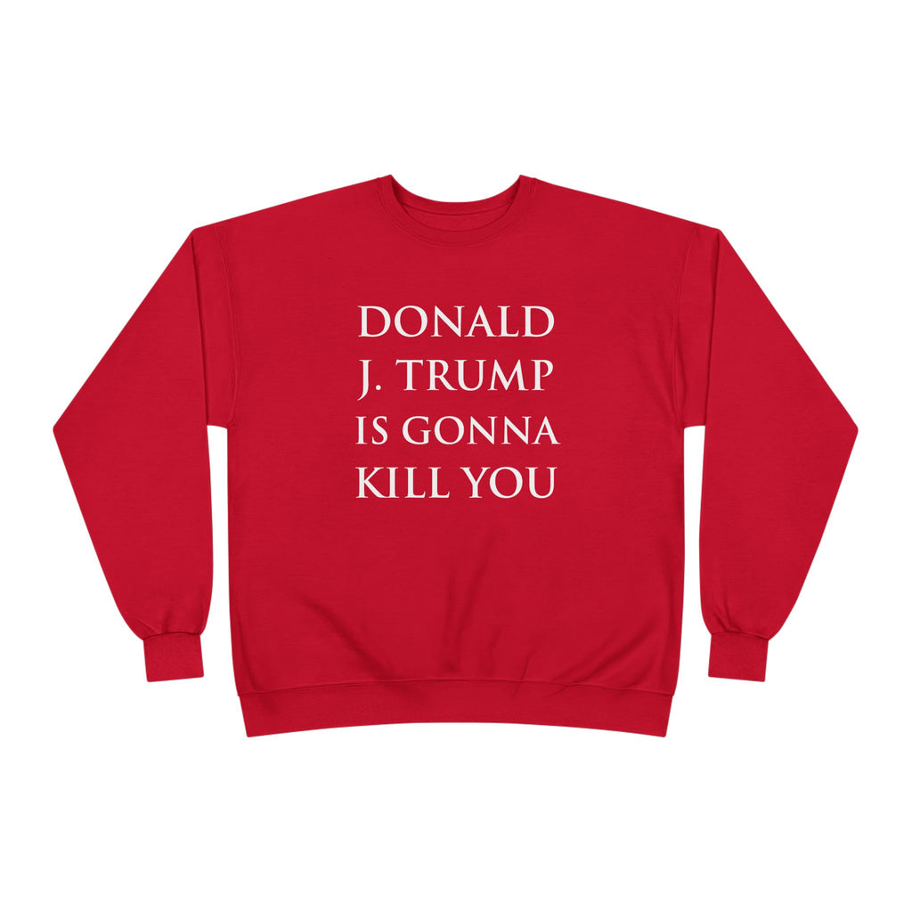 Donald J. Trump Is Gonna Kill You: The Sweatshirt