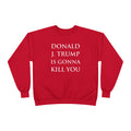 Donald J. Trump Is Gonna Kill You: The Sweatshirt